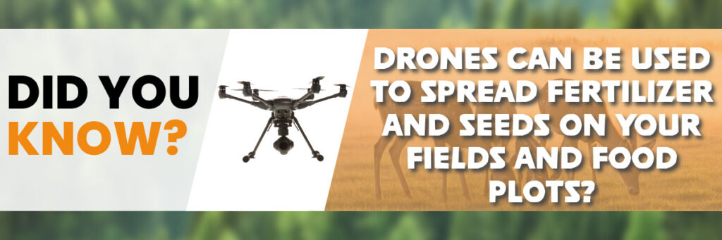 Did you know? Drones can be used to spread fertilizer and seeds on your fields and food plots.